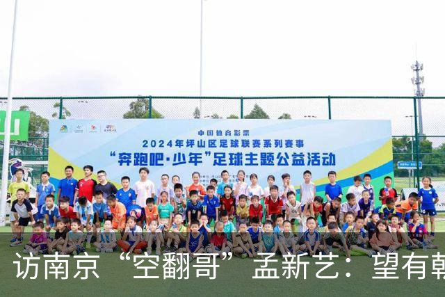 访南京“空翻哥”孟新艺：望有朝一日跨进世界杯赛场